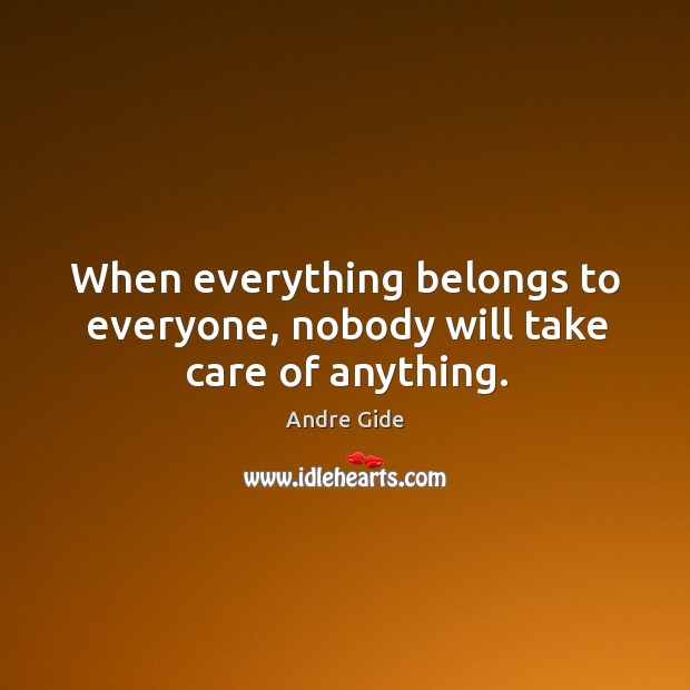 When everything belongs to everyone, nobody will take care of anything. Image