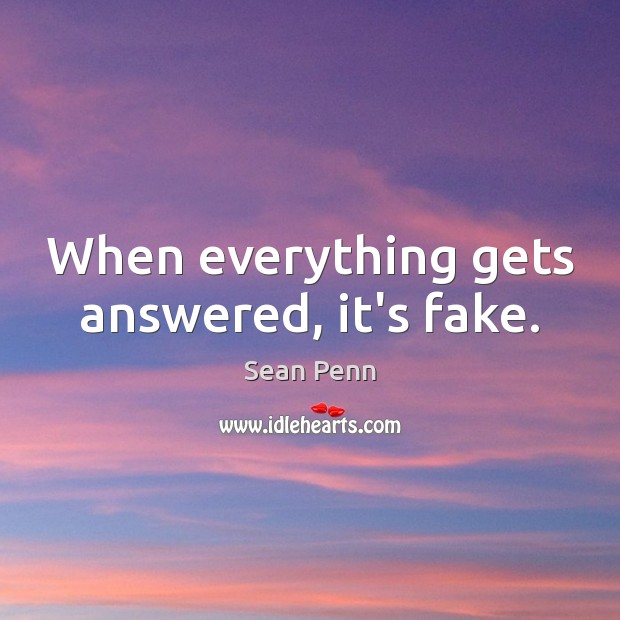 When everything gets answered, it’s fake. Sean Penn Picture Quote