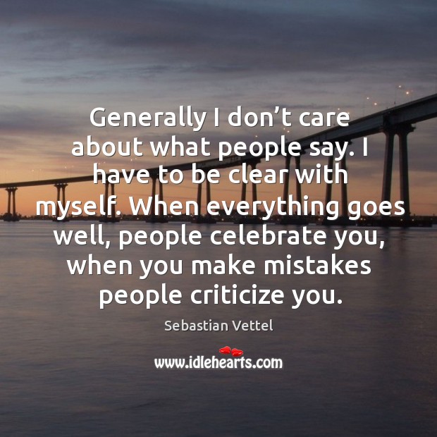 When everything goes well, people celebrate you, when you make mistakes people criticize you. Sebastian Vettel Picture Quote