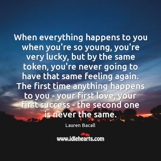 When everything happens to you when you’re so young, you’re very lucky, Lauren Bacall Picture Quote