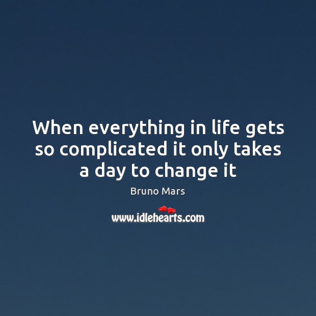 When everything in life gets so complicated it only takes a day to change it Bruno Mars Picture Quote
