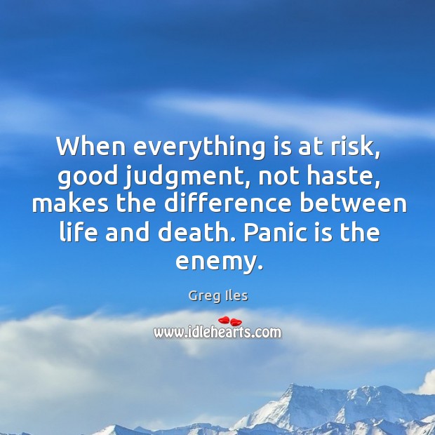 When everything is at risk, good judgment, not haste, makes the difference Greg Iles Picture Quote