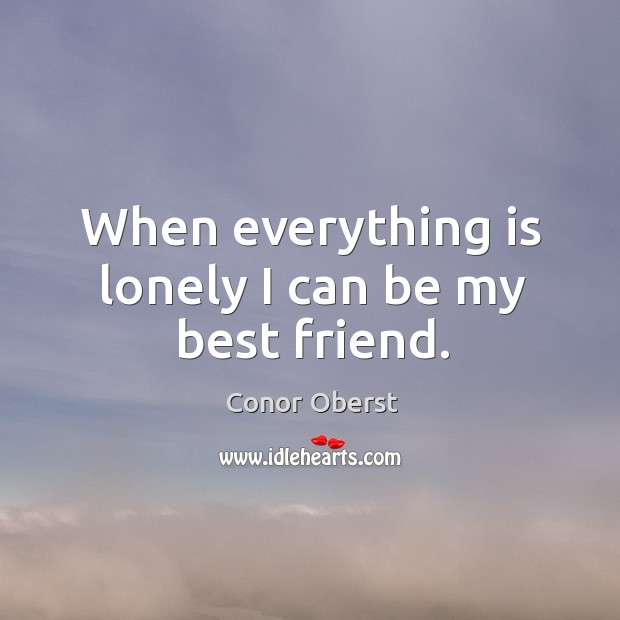 When everything is lonely I can be my best friend. Lonely Quotes Image