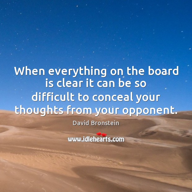 When everything on the board is clear it can be so difficult David Bronstein Picture Quote