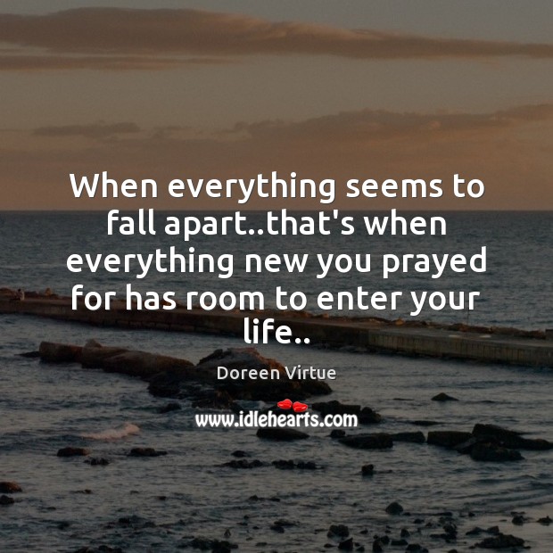 When everything seems to fall apart..that’s when everything new you prayed Doreen Virtue Picture Quote