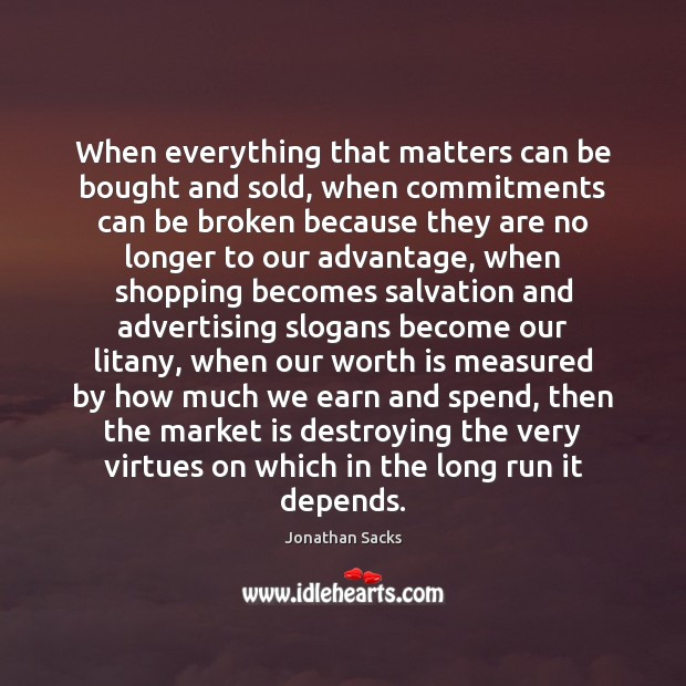 When everything that matters can be bought and sold, when commitments can Jonathan Sacks Picture Quote