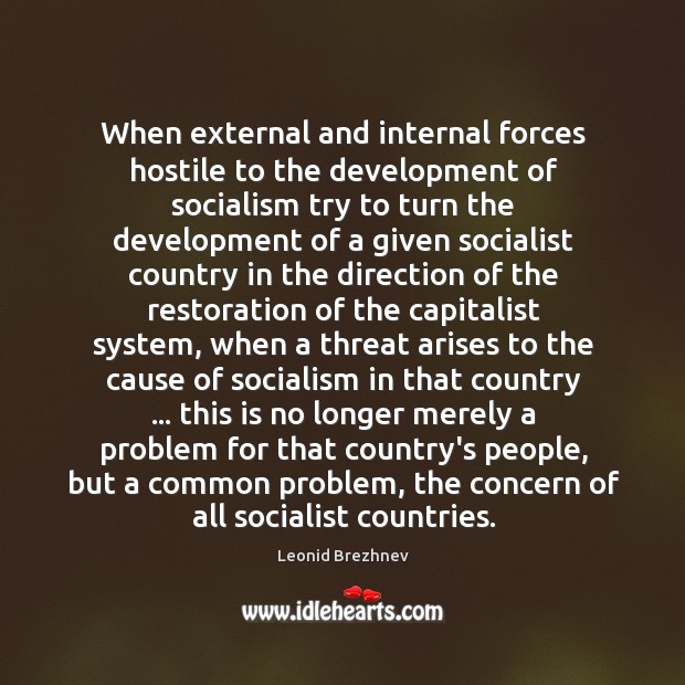 When external and internal forces hostile to the development of socialism try Leonid Brezhnev Picture Quote