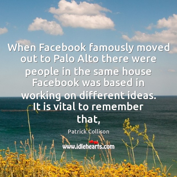 When Facebook famously moved out to Palo Alto there were people in Patrick Collison Picture Quote