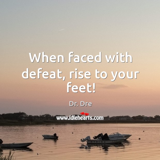 When faced with defeat, rise to your feet! Image