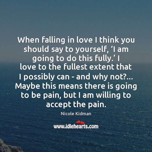 When falling in love I think you should say to yourself, ‘I Nicole Kidman Picture Quote