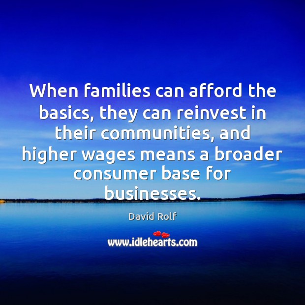 When families can afford the basics, they can reinvest in their communities, David Rolf Picture Quote