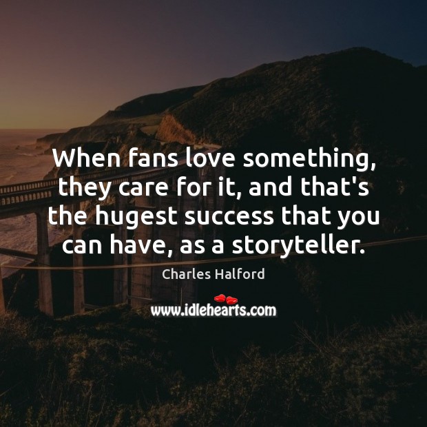 When fans love something, they care for it, and that’s the hugest Image