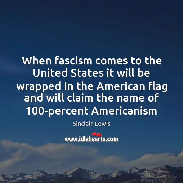 When fascism comes to the United States it will be wrapped in Sinclair Lewis Picture Quote