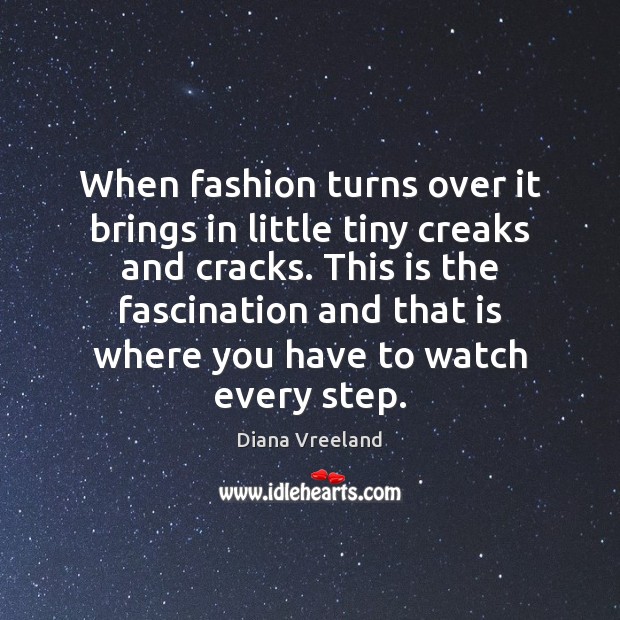 When fashion turns over it brings in little tiny creaks and cracks. Diana Vreeland Picture Quote
