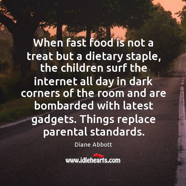 When fast food is not a treat but a dietary staple, the children surf the internet all day in dark Diane Abbott Picture Quote