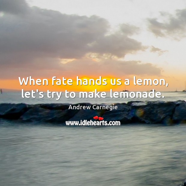 When fate hands us a lemon, let’s try to make lemonade. Andrew Carnegie Picture Quote