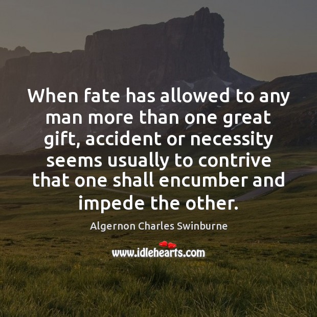When fate has allowed to any man more than one great gift, Algernon Charles Swinburne Picture Quote