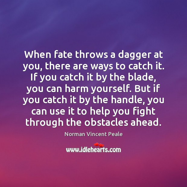 When fate throws a dagger at you, there are ways to catch Norman Vincent Peale Picture Quote