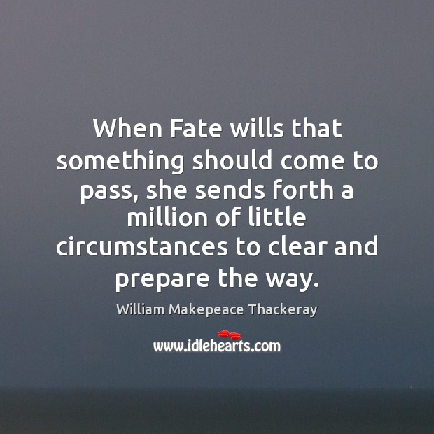 When Fate wills that something should come to pass, she sends forth William Makepeace Thackeray Picture Quote