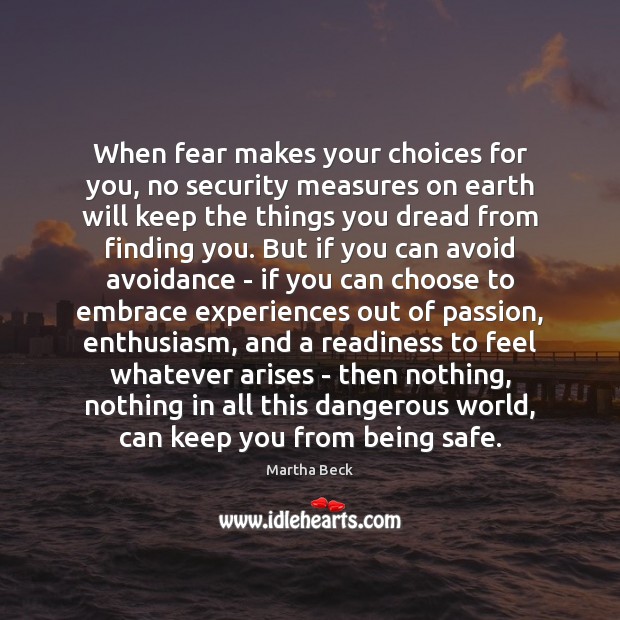 When fear makes your choices for you, no security measures on earth Martha Beck Picture Quote