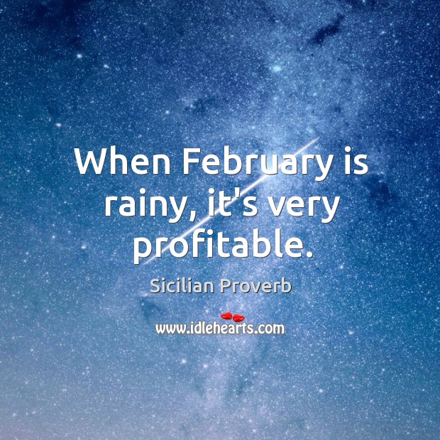 When february is rainy, it’s very profitable. Sicilian Proverbs Image