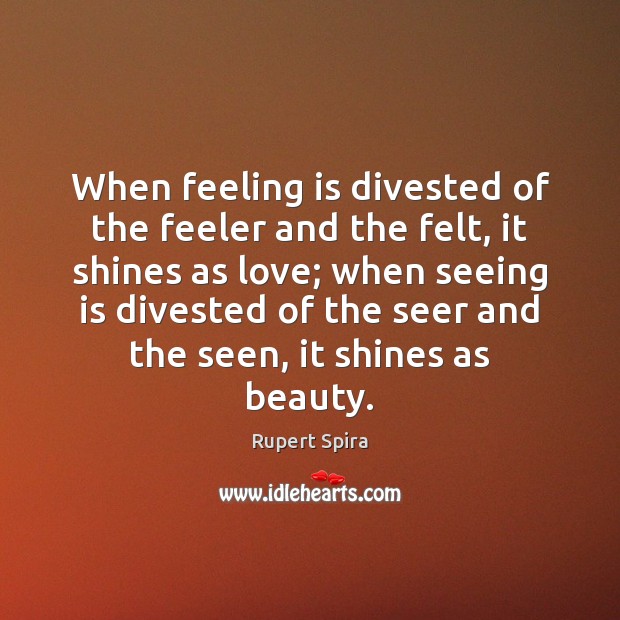 When feeling is divested of the feeler and the felt, it shines Image