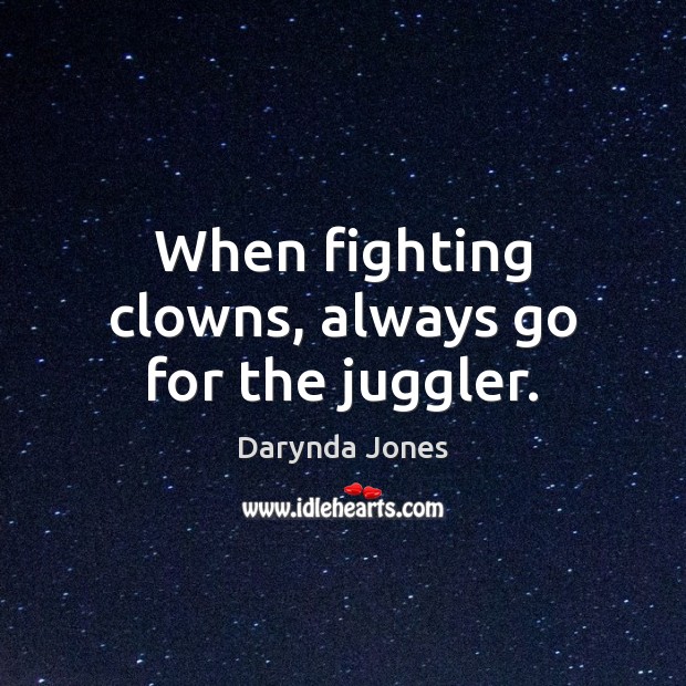 When fighting clowns, always go for the juggler. Darynda Jones Picture Quote