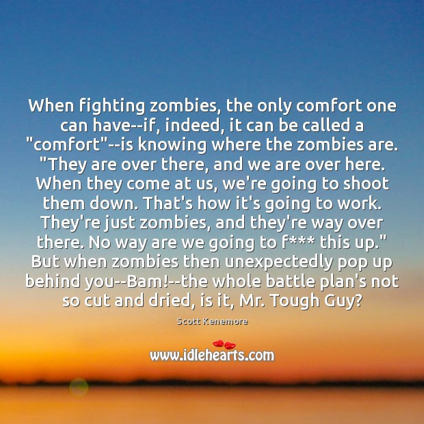 When fighting zombies, the only comfort one can have–if, indeed, it can Scott Kenemore Picture Quote