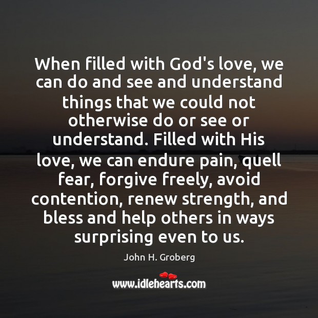 When filled with God’s love, we can do and see and understand John H. Groberg Picture Quote