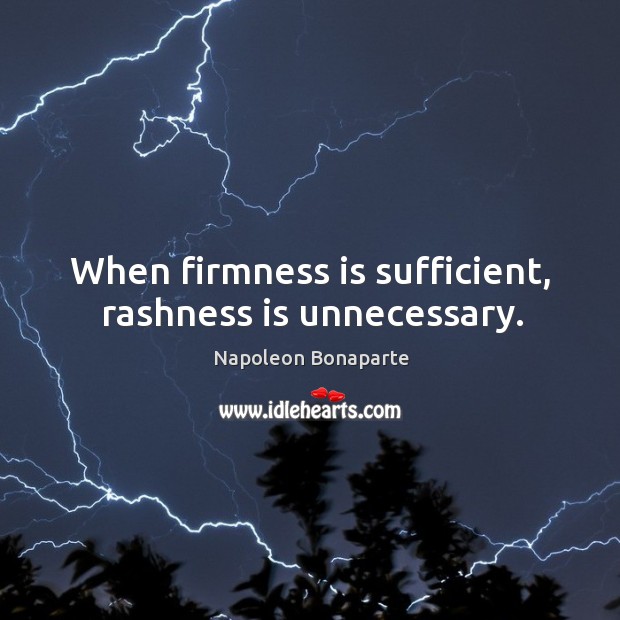When firmness is sufficient, rashness is unnecessary. Image