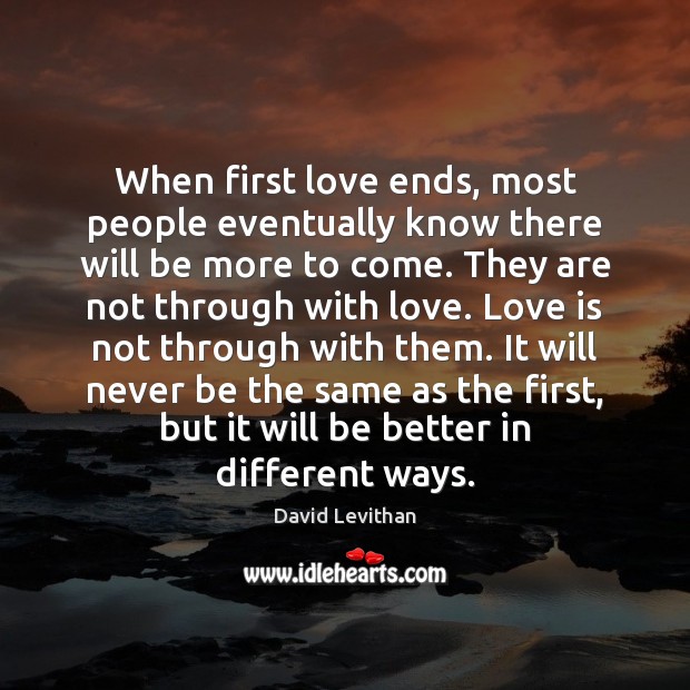When first love ends, most people eventually know there will be more David Levithan Picture Quote