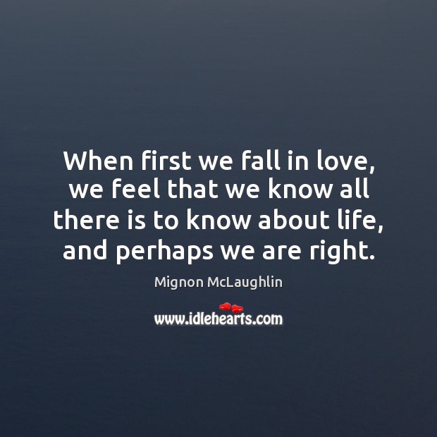 When first we fall in love, we feel that we know all Mignon McLaughlin Picture Quote