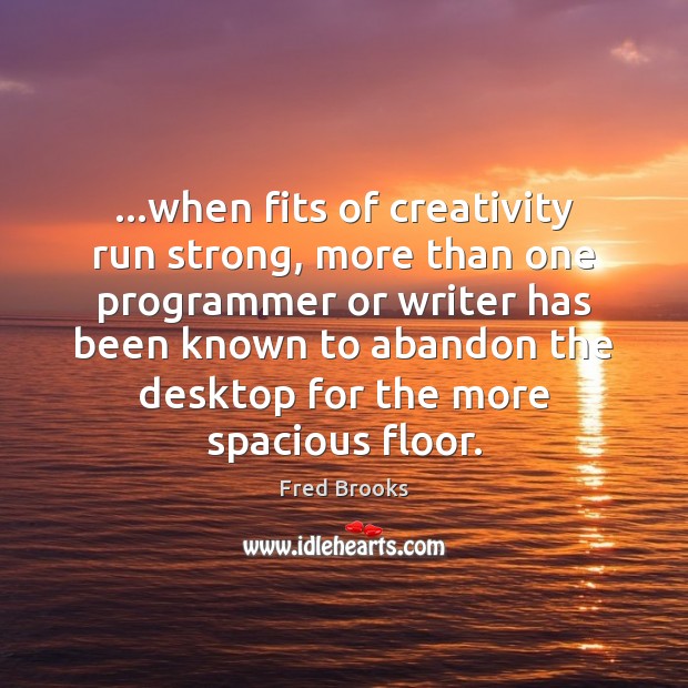 …when fits of creativity run strong, more than one programmer or writer Fred Brooks Picture Quote