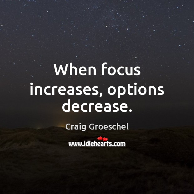 When focus increases, options decrease. Craig Groeschel Picture Quote