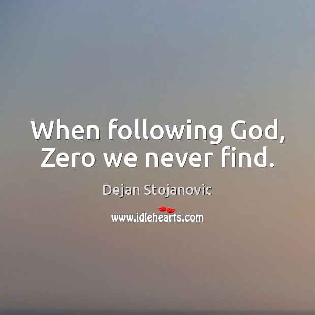 When following God, Zero we never find. Dejan Stojanovic Picture Quote