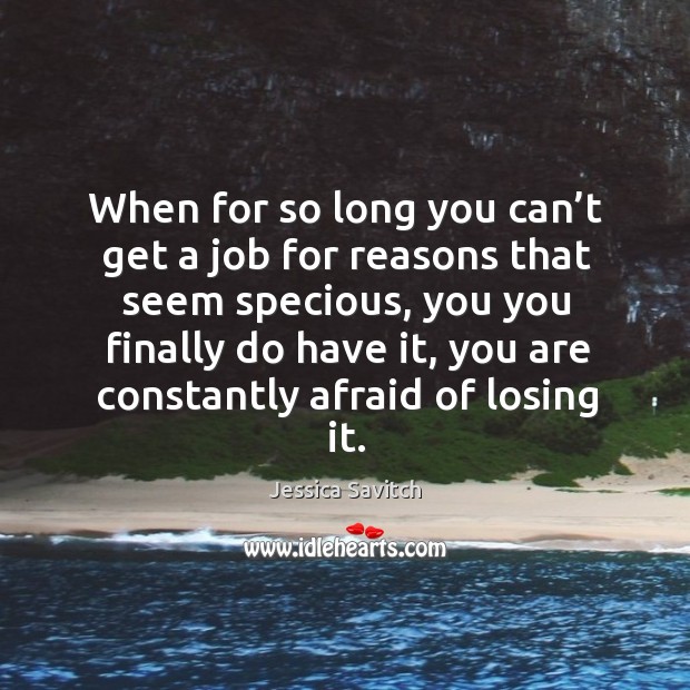 When for so long you can’t get a job for reasons that seem specious Afraid Quotes Image