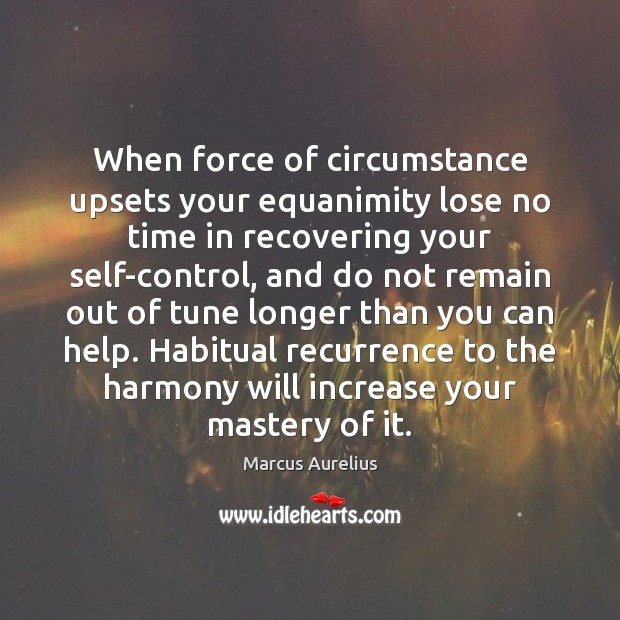 When force of circumstance upsets your equanimity lose no time in recovering Inspirational Life Quotes Image