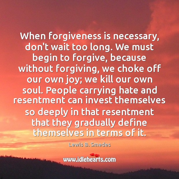 When forgiveness is necessary, don’t wait too long. We must begin to Lewis B. Smedes Picture Quote