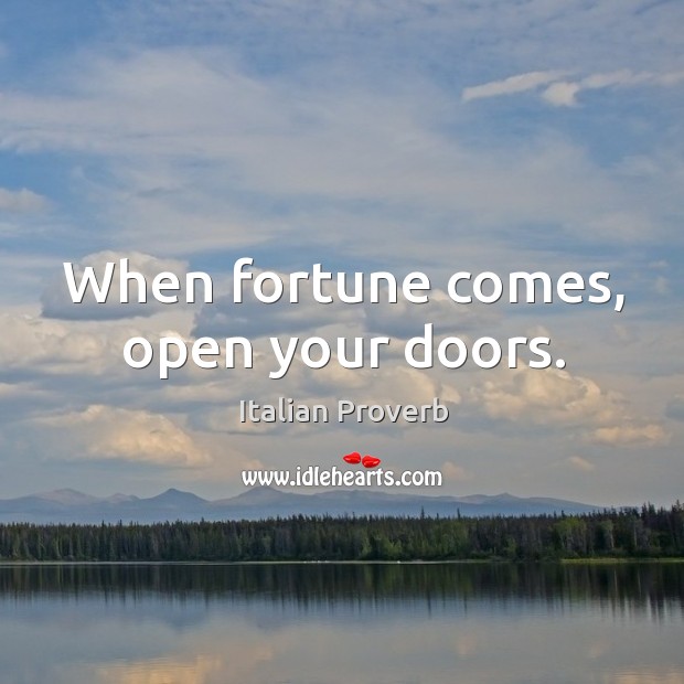 When fortune comes, open your doors. Image