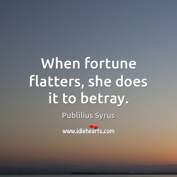 When fortune flatters, she does it to betray. Publilius Syrus Picture Quote