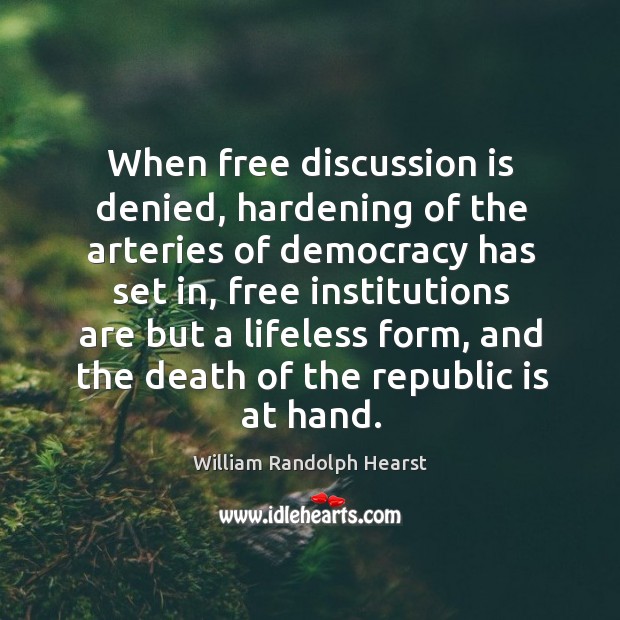 When free discussion is denied, hardening of the arteries of democracy has Image