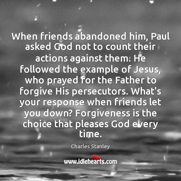 When friends abandoned him, Paul asked God not to count their actions Charles Stanley Picture Quote