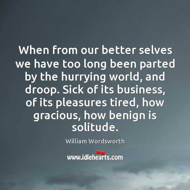 When from our better selves we have too long been parted by William Wordsworth Picture Quote