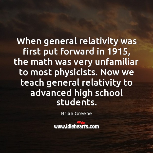 When general relativity was first put forward in 1915, the math was very Brian Greene Picture Quote