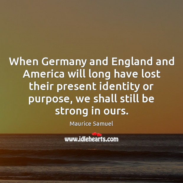 When Germany and England and America will long have lost their present Be Strong Quotes Image