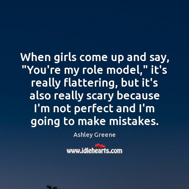 When girls come up and say, “You’re my role model,” it’s really Ashley Greene Picture Quote
