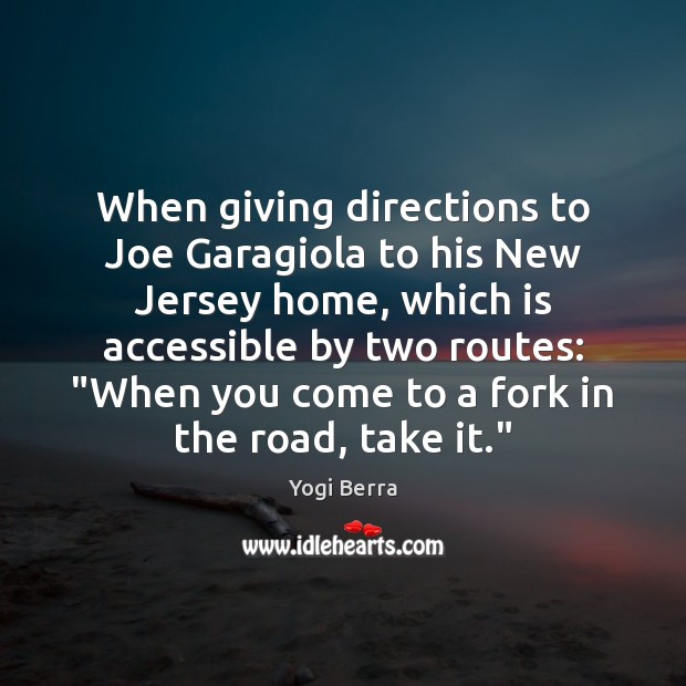 When giving directions to Joe Garagiola to his New Jersey home, which Yogi Berra Picture Quote