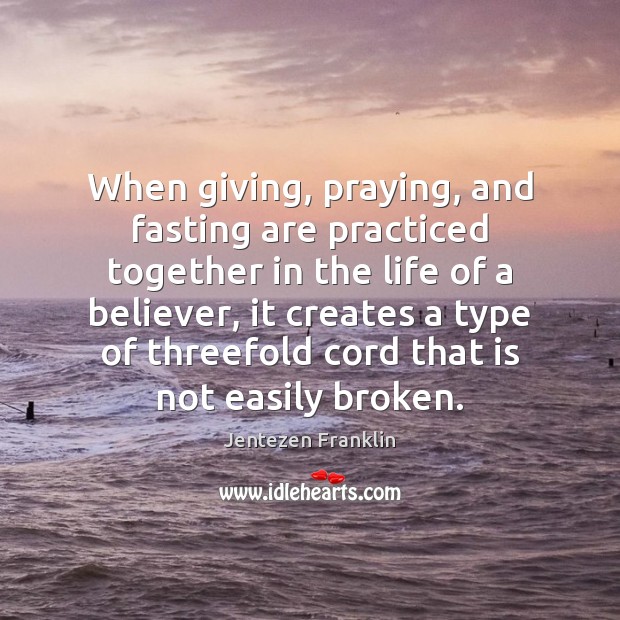 When giving, praying, and fasting are practiced together in the life of Jentezen Franklin Picture Quote