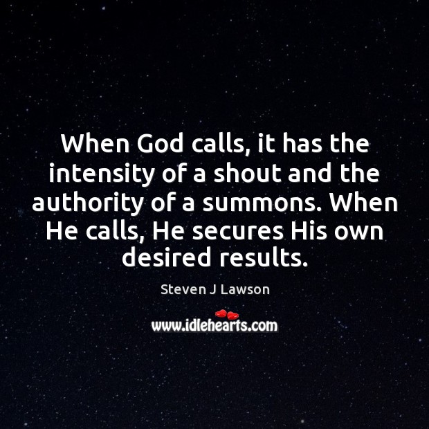 When God calls, it has the intensity of a shout and the Steven J Lawson Picture Quote