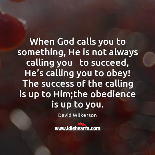 When God calls you to something, He is not always calling you David Wilkerson Picture Quote